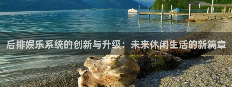 壹号大舞台下载链接：后排娱乐系统的创新与升级：未来休闲生活的新篇章