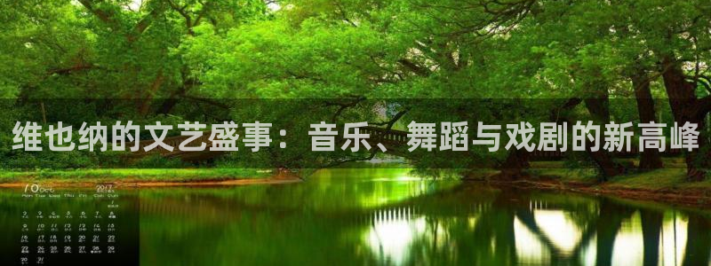 壹号app官方登录入口下载：维也纳的文艺盛事：音乐、舞蹈与戏剧的新高峰